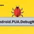 What Is Android.PUA.DebugKey? Is It A Virus?
